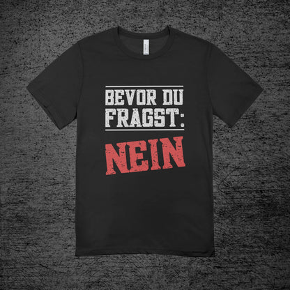 Bevor du Fragst Nein! - Shirt (Unisex)