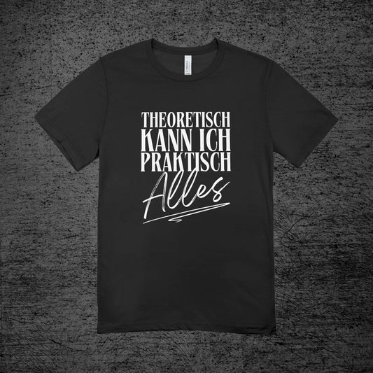 Theoretisch kann ich praktisch alles - Shirt (Unisex)