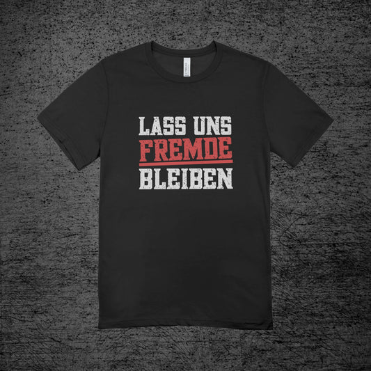 Lass uns Fremde bleiben- Shirt (Unisex)