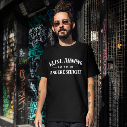Keine Ahnung, das war die andere Schicht - Shirt (Unisex)